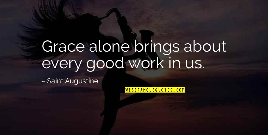 Seguiremos Pecando Quotes By Saint Augustine: Grace alone brings about every good work in Seguiremos Pecando Quotes By Saint Augustine: Grace alone brings about every good work in