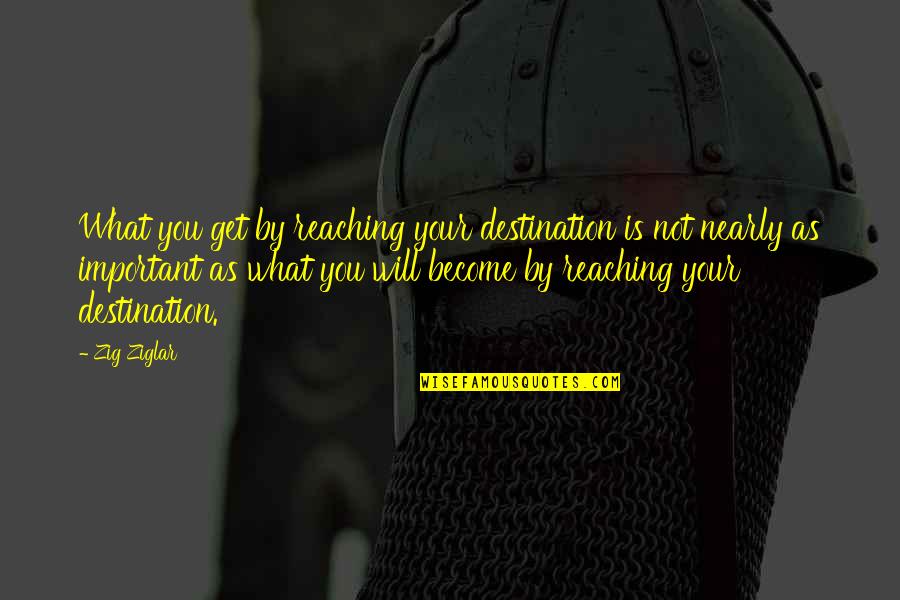 Seguiundo Quotes By Zig Ziglar: What you get by reaching your destination is