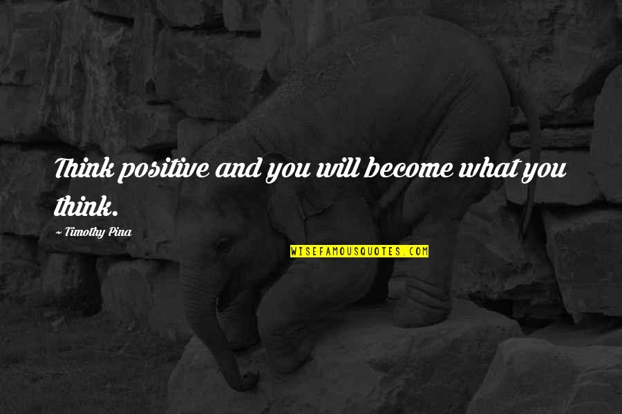 Segulj Rnsteinn Quotes By Timothy Pina: Think positive and you will become what you