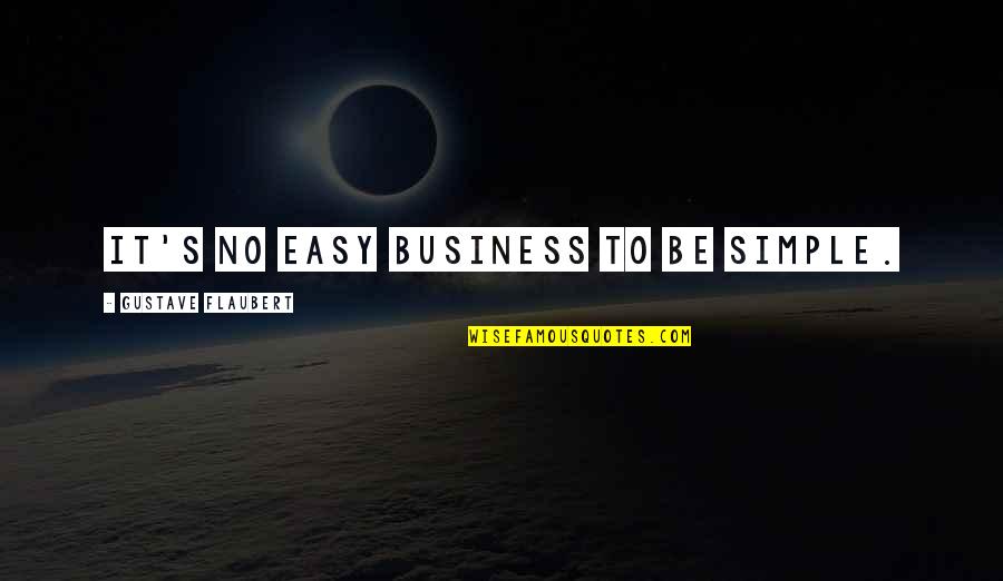 Segunda Quotes By Gustave Flaubert: It's no easy business to be simple.