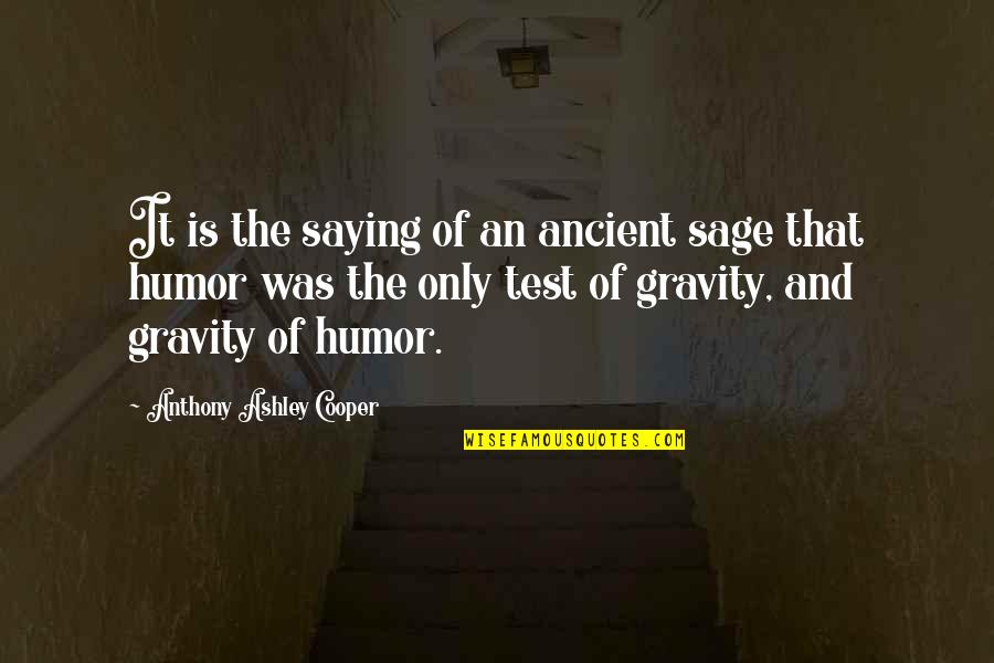 Segundos Catastroficos Quotes By Anthony Ashley Cooper: It is the saying of an ancient sage Segundos Catastroficos Quotes By Anthony Ashley Cooper: It is the saying of an ancient sage
