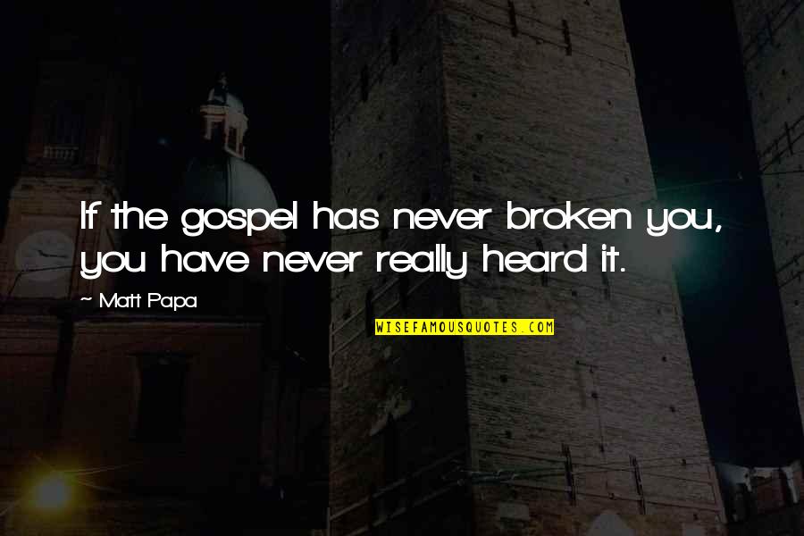 Segundos Periodos Quotes By Matt Papa: If the gospel has never broken you, you