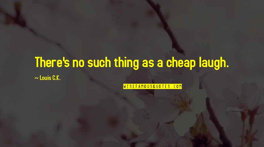 Segundos Quotes By Louis C.K.: There's no such thing as a cheap laugh. Segundos Quotes By Louis C.K.: There's no such thing as a cheap laugh.