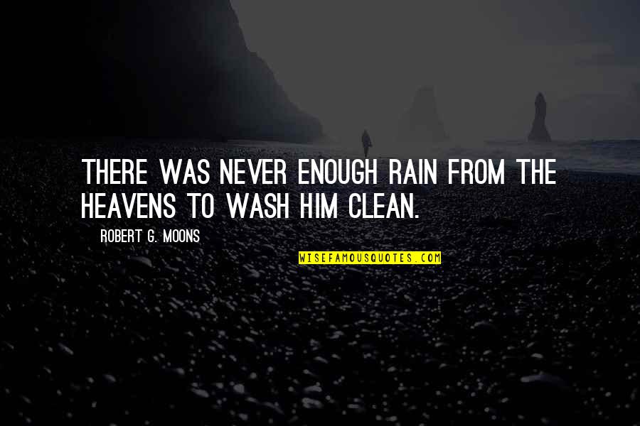 Segundos Quotes By Robert G. Moons: There was never enough rain from the heavens Segundos Quotes By Robert G. Moons: There was never enough rain from the heavens
