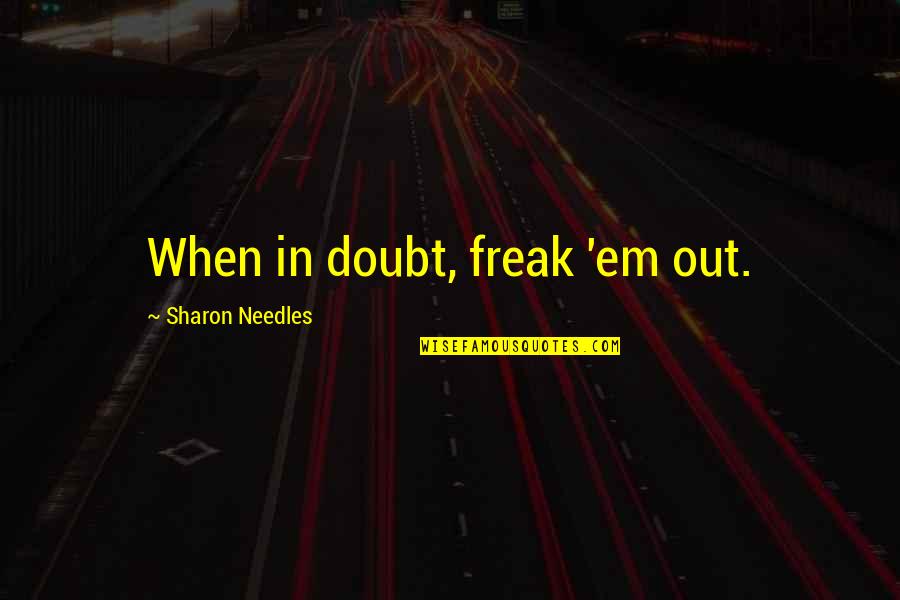 Seguramente Banda Quotes By Sharon Needles: When in doubt, freak 'em out.