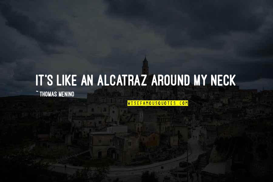 Seguranet Quotes By Thomas Menino: It's like an Alcatraz around my neck Seguranet Quotes By Thomas Menino: It's like an Alcatraz around my neck