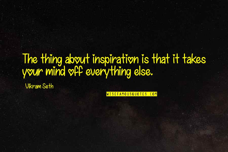 Seguranet Quotes By Vikram Seth: The thing about inspiration is that it takes
