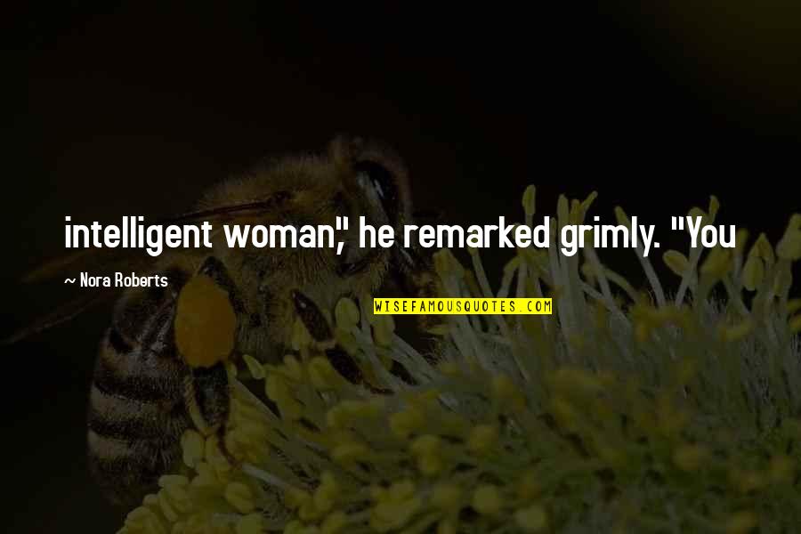 Segurar O Quotes By Nora Roberts: intelligent woman," he remarked grimly. "You Segurar O Quotes By Nora Roberts: intelligent woman," he remarked grimly. "You