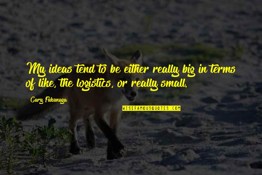 Seguras Towing Quotes By Cary Fukunaga: My ideas tend to be either really big Seguras Towing Quotes By Cary Fukunaga: My ideas tend to be either really big