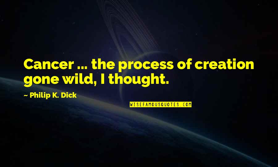 Segurnet Quotes By Philip K. Dick: Cancer ... the process of creation gone wild,