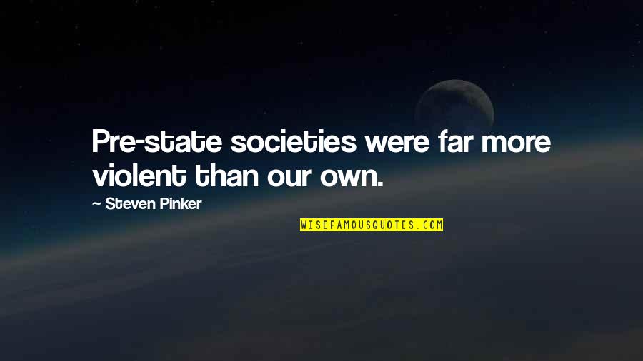 Segurnet Quotes By Steven Pinker: Pre-state societies were far more violent than our