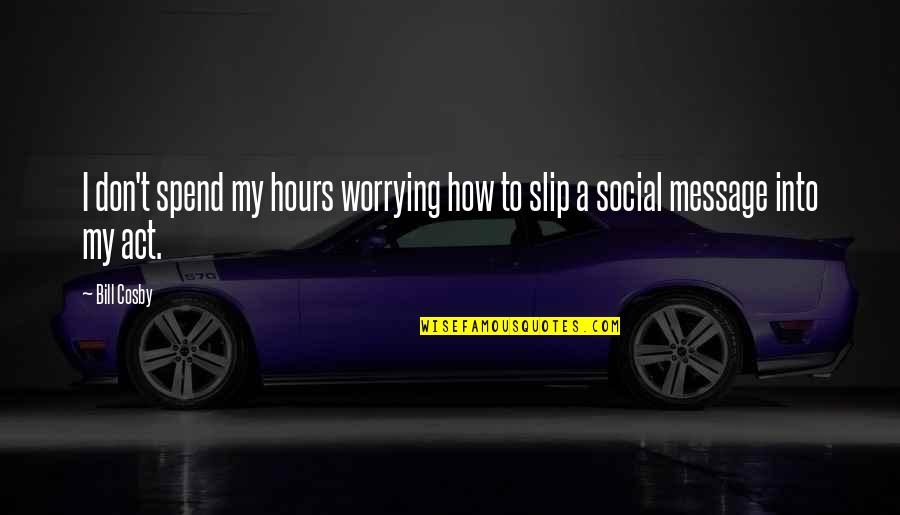 Seguros De Margarita Hernandez Quotes By Bill Cosby: I don't spend my hours worrying how to