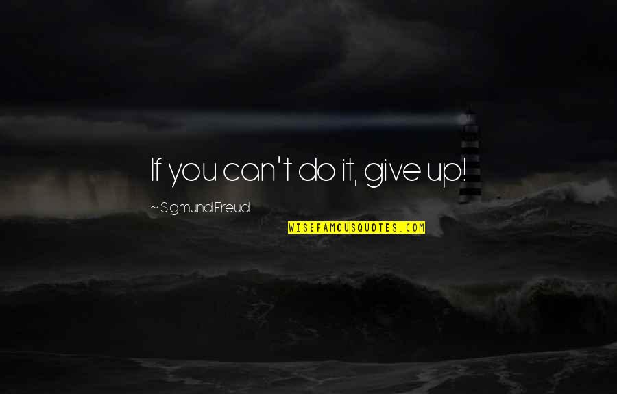 Seguros De Margarita Hernandez Quotes By Sigmund Freud: If you can't do it, give up! Seguros De Margarita Hernandez Quotes By Sigmund Freud: If you can't do it, give up!