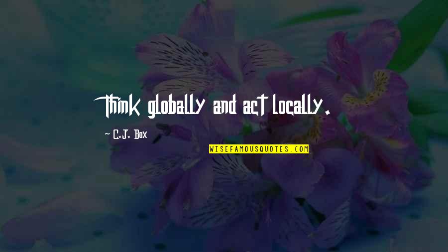 Seham Fekhrdin Quotes By C.J. Box: Think globally and act locally.