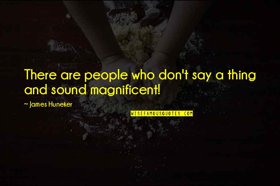 Seham Quotes By James Huneker: There are people who don't say a thing