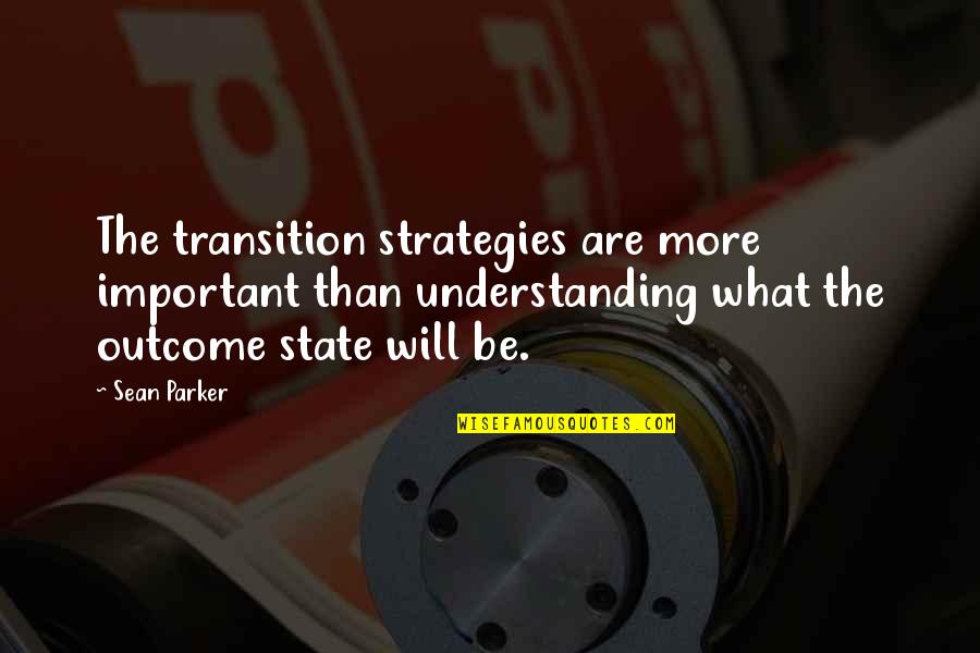 Seham Sergiwa Quotes By Sean Parker: The transition strategies are more important than understanding
