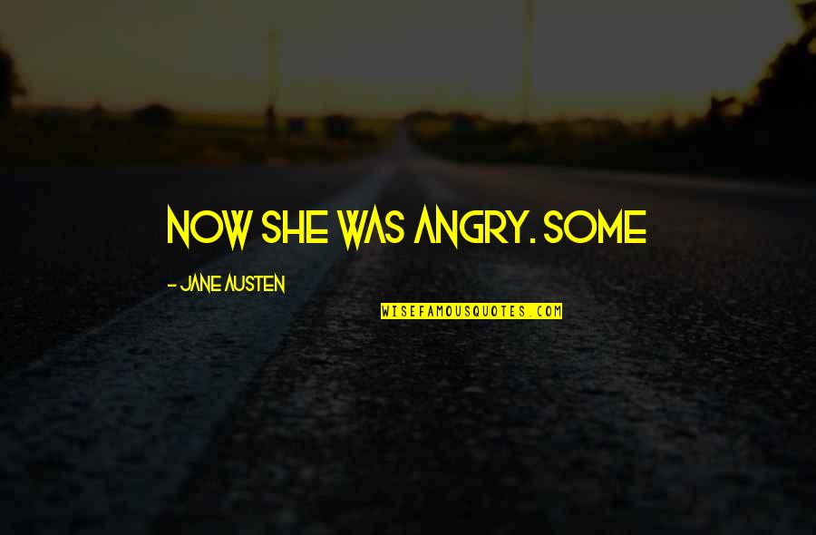 Sehel Quotes By Jane Austen: Now she was angry. Some