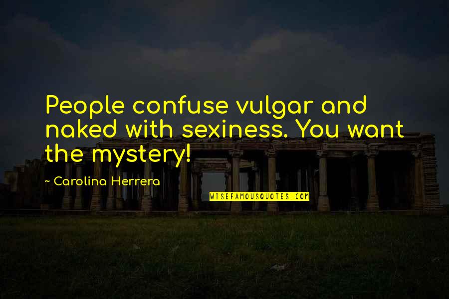 Sehemu Za Quotes By Carolina Herrera: People confuse vulgar and naked with sexiness. You