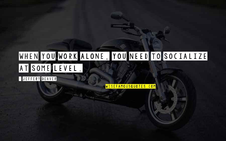 Sehen Ragoz Sa Quotes By Jeffery Deaver: When you work alone, you need to socialize