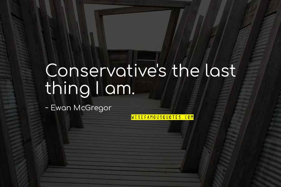 Sehenswuerdigkeiten Quotes By Ewan McGregor: Conservative's the last thing I am.