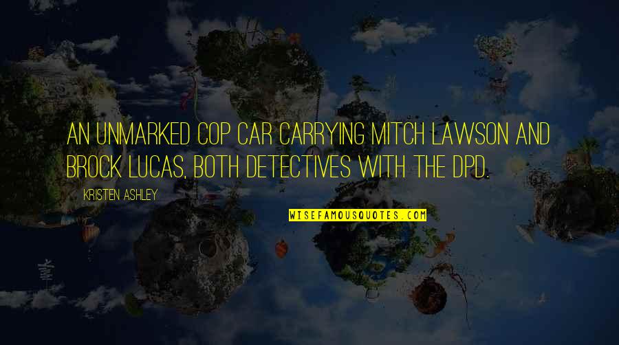 Seher Awan Quotes By Kristen Ashley: An unmarked cop car carrying Mitch Lawson and Seher Awan Quotes By Kristen Ashley: An unmarked cop car carrying Mitch Lawson and