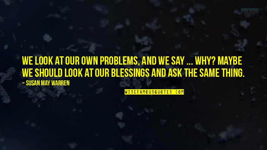 Sehgal Foundation Quotes By Susan May Warren: We look at our own problems, and we Sehgal Foundation Quotes By Susan May Warren: We look at our own problems, and we