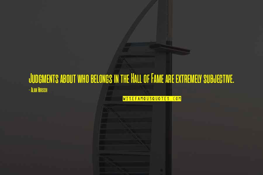 Sehgal Md Quotes By Alan Hirsch: Judgments about who belongs in the Hall of