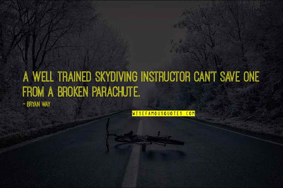 Sehgal Motors Quotes By Bryan Way: A well trained skydiving instructor can't save one