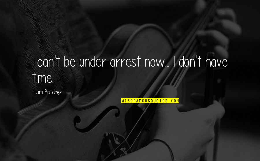 Sehgal Motors Quotes By Jim Butcher: I can't be under arrest now... I don't Sehgal Motors Quotes By Jim Butcher: I can't be under arrest now... I don't