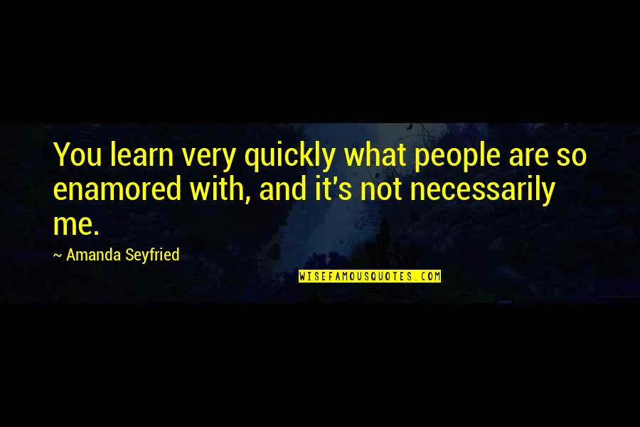 Sehgal Painting Quotes By Amanda Seyfried: You learn very quickly what people are so Sehgal Painting Quotes By Amanda Seyfried: You learn very quickly what people are so