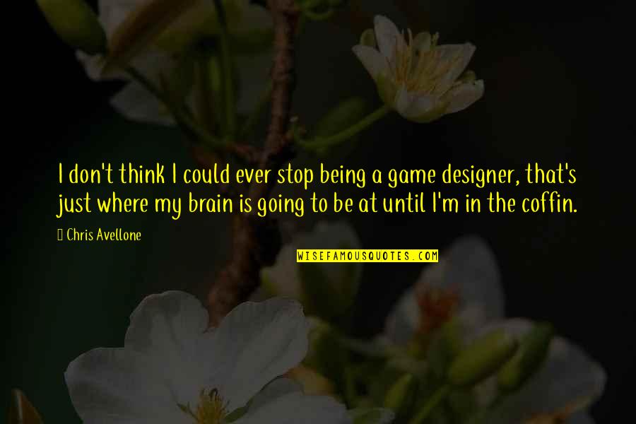 Sehingga Sinonim Quotes By Chris Avellone: I don't think I could ever stop being
