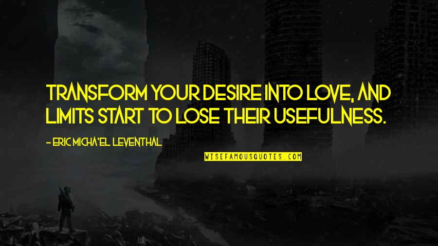 Sehinggalah Pada Quotes By Eric Micha'el Leventhal: Transform your desire into love, and limits start Sehinggalah Pada Quotes By Eric Micha'el Leventhal: Transform your desire into love, and limits start