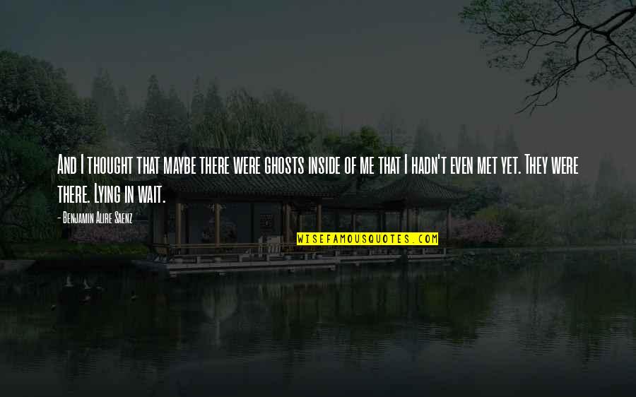 Sehir Hatlari Vapur Tarifesi Quotes By Benjamin Alire Saenz: And I thought that maybe there were ghosts Sehir Hatlari Vapur Tarifesi Quotes By Benjamin Alire Saenz: And I thought that maybe there were ghosts
