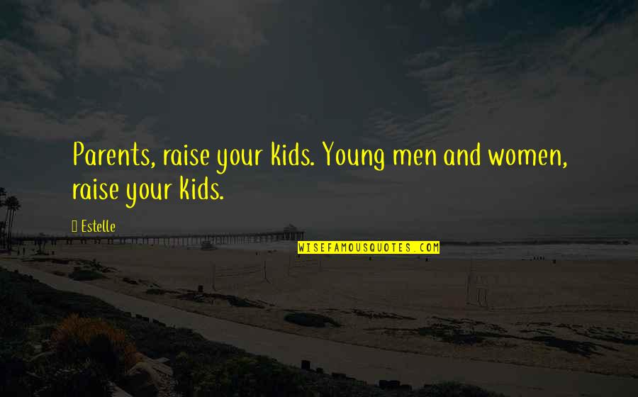 Sehn Quotes By Estelle: Parents, raise your kids. Young men and women,