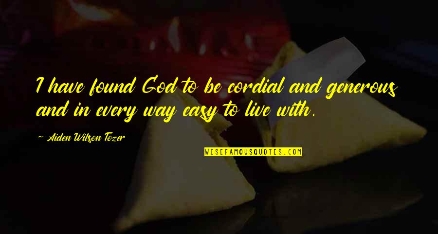 Sehnen In Der Quotes By Aiden Wilson Tozer: I have found God to be cordial and Sehnen In Der Quotes By Aiden Wilson Tozer: I have found God to be cordial and