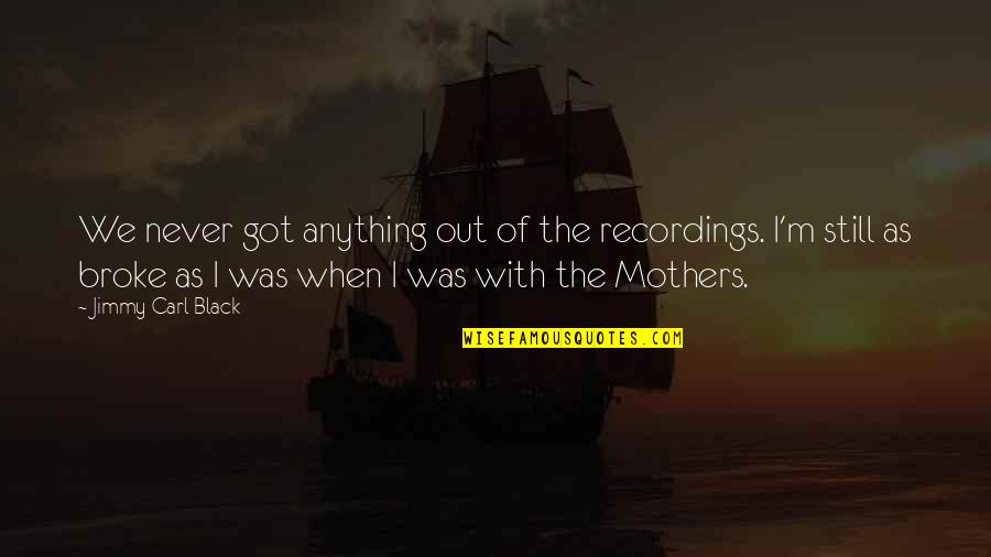Sehnen In Der Quotes By Jimmy Carl Black: We never got anything out of the recordings. Sehnen In Der Quotes By Jimmy Carl Black: We never got anything out of the recordings.