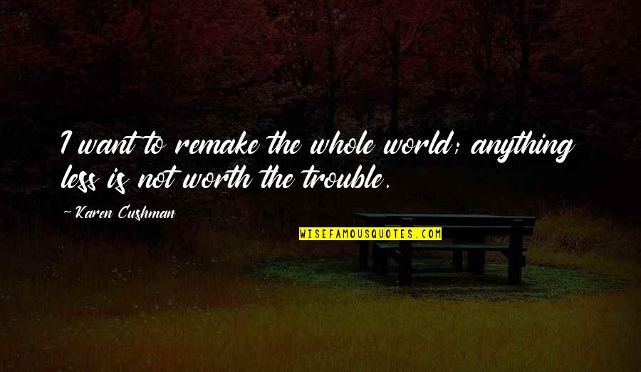 Sehnenentzuendung Quotes By Karen Cushman: I want to remake the whole world; anything