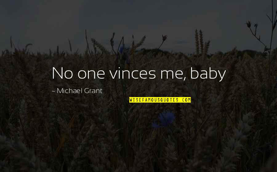 Sehnenscheidenentzuendung Quotes By Michael Grant: No one vinces me, baby Sehnenscheidenentzuendung Quotes By Michael Grant: No one vinces me, baby