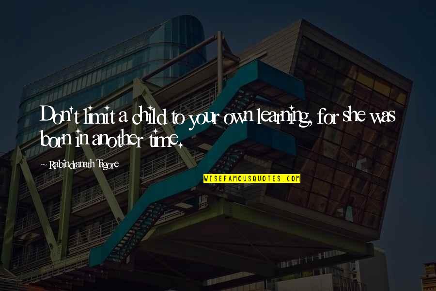 Sehovic Rasim Quotes By Rabindranath Tagore: Don't limit a child to your own learning,
