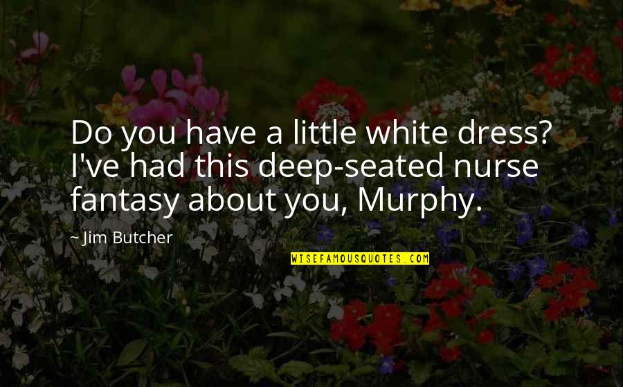 Sehriban Yildirim Quotes By Jim Butcher: Do you have a little white dress? I've Sehriban Yildirim Quotes By Jim Butcher: Do you have a little white dress? I've