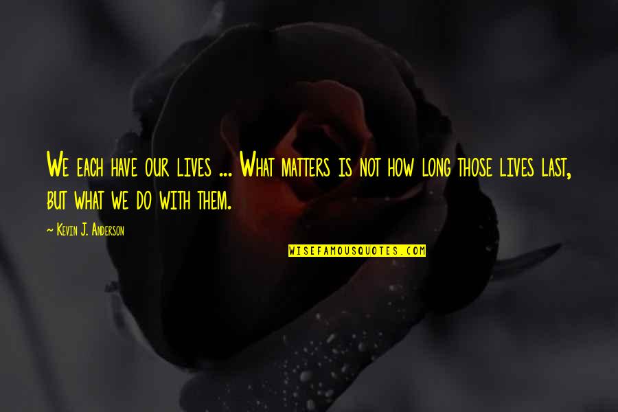 Sehriban Zbi Er Saglik Ocagi Quotes By Kevin J. Anderson: We each have our lives ... What matters