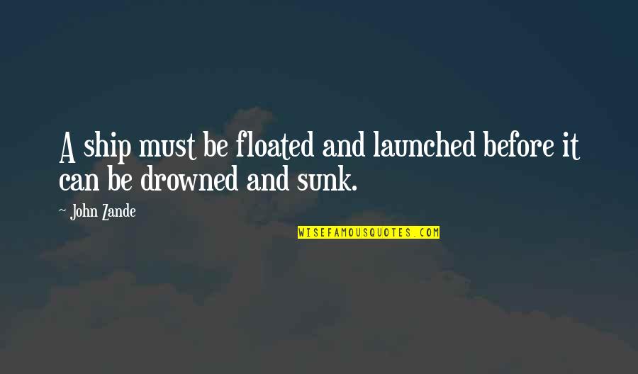 Sehring Brewery Quotes By John Zande: A ship must be floated and launched before