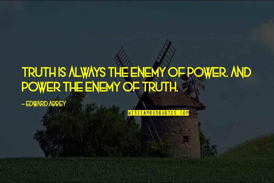 Sehtut Quotes By Edward Abbey: Truth is always the enemy of power. And