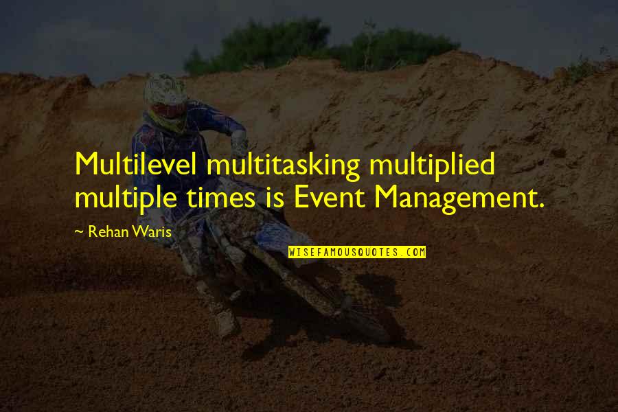 Sehtut Quotes By Rehan Waris: Multilevel multitasking multiplied multiple times is Event Management.