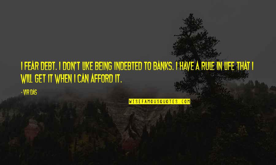 Sehtut Quotes By Vir Das: I fear debt. I don't like being indebted Sehtut Quotes By Vir Das: I fear debt. I don't like being indebted