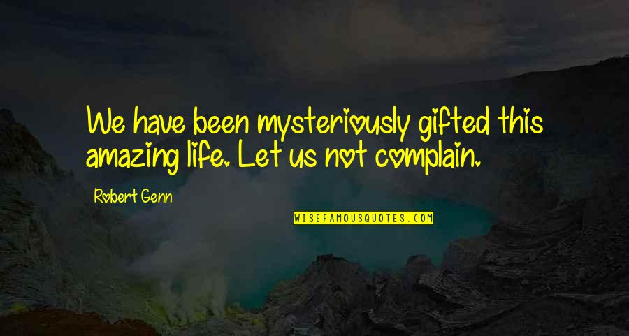 Sehul Patel Quotes By Robert Genn: We have been mysteriously gifted this amazing life.
