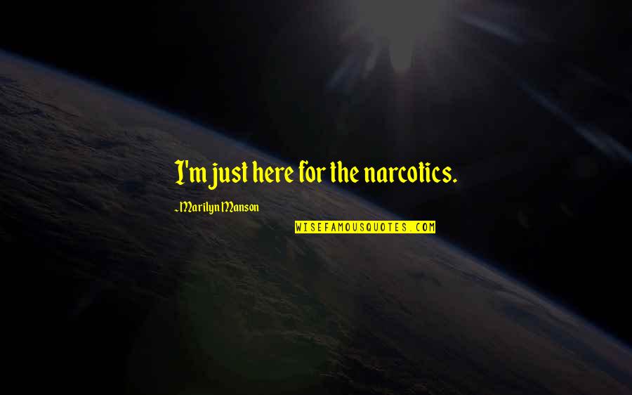 Sehwag Quotes By Marilyn Manson: I'm just here for the narcotics.