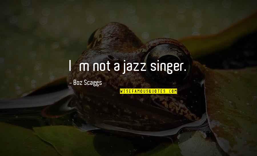 Sei Quotes By Boz Scaggs: I'm not a jazz singer.