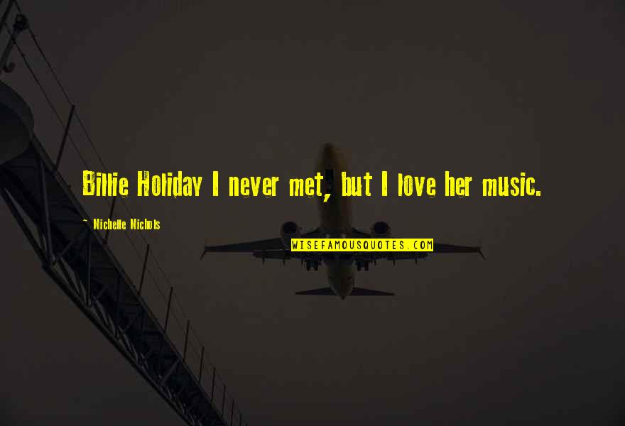 Sei Quotes By Nichelle Nichols: Billie Holiday I never met, but I love Sei Quotes By Nichelle Nichols: Billie Holiday I never met, but I love