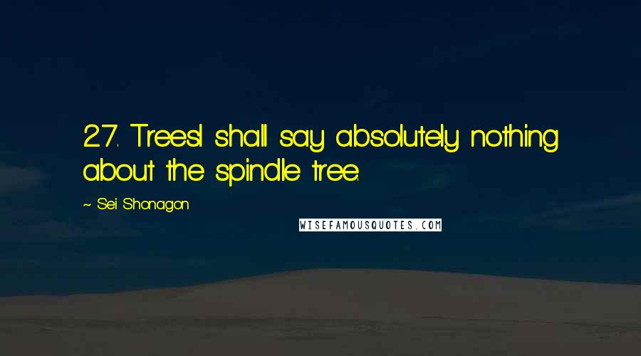 Sei Shonagon quotes: 27. TreesI shall say absolutely nothing about the spindle tree.